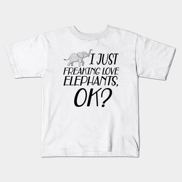 Elephant - I just freaking love Elephants, OK? Kids T-Shirt by KC Happy Shop